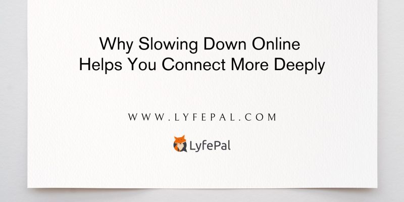 Why Slowing Down Online Helps You Connect More Deeply